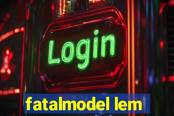 fatalmodel lem